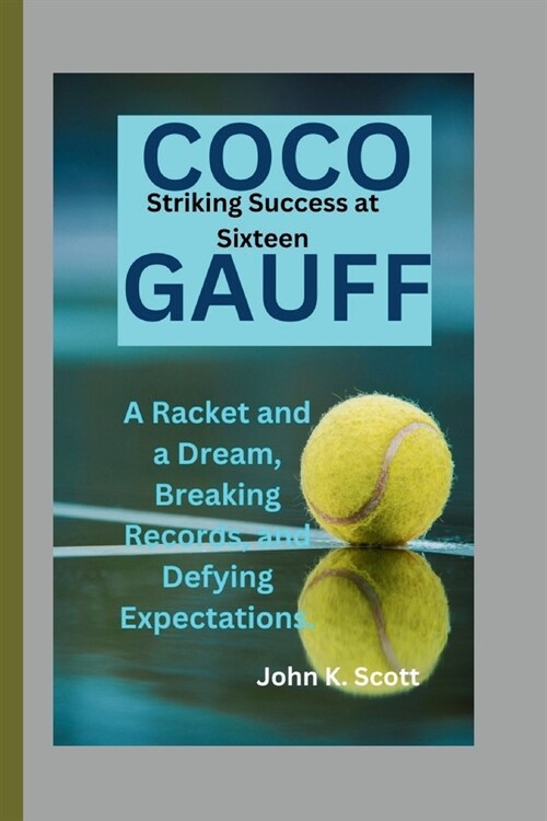 Coco Gauff: Striking Success at Sixteen -A Racket and a Dream, Breaking Records, and Defying Expectations. (Paperback)