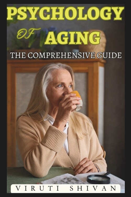 Psychology of Aging - The Comprehensive Guide: Navigating the Mental, Emotional, and Cognitive Changes in Later Life (Paperback)