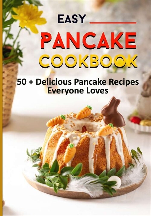 Easy Pancake Cookbook: 50 + Delicious Pancake Recipes Everyone Loves (Paperback)