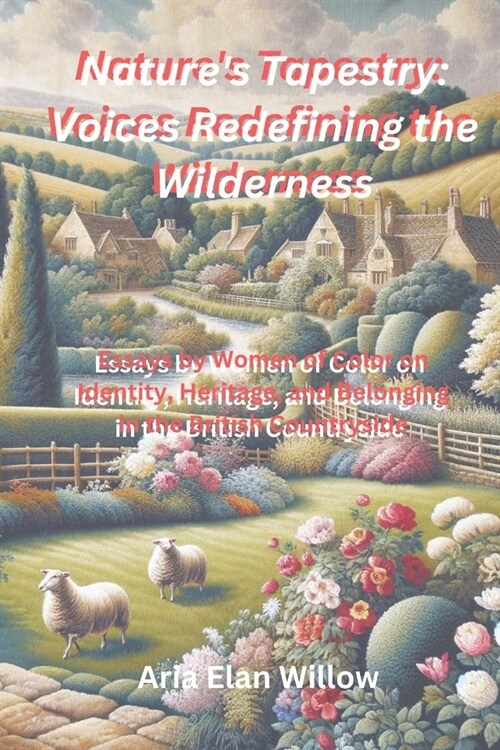 Natures Tapestry: Voices Redefining the Wilderness: Essays by Women of Color on Identity, Heritage, and Belonging in the British Country (Paperback)