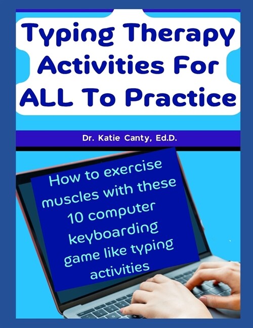 Typing Therapy Activities For ALL To Practice: How To Exercise Muscles With These 10 Computer Keyboarding Game Like Activities (Paperback)