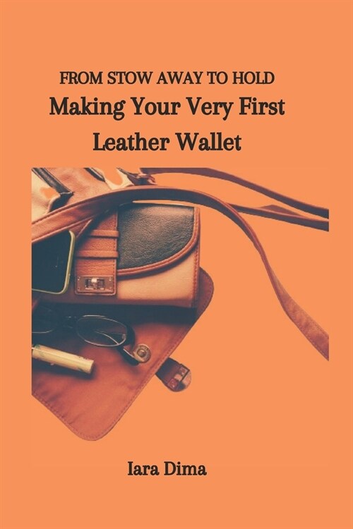 From Stow Away to Hold: Making Your Very First Leather Wallet (Paperback)