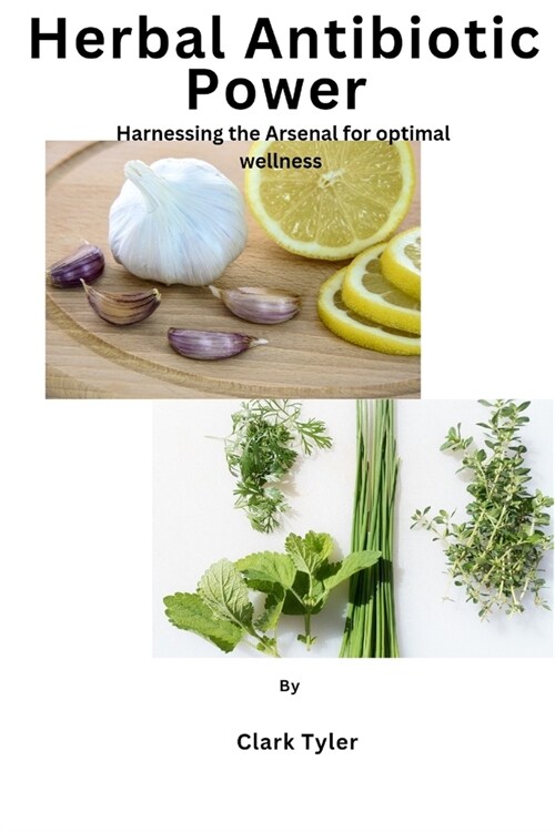 Herbal Antibiotic power: Harnessing the Arsenal for optimal wellness (Paperback)