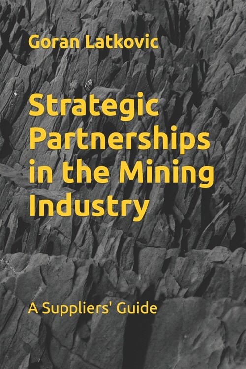 Strategic Partnerships in the Mining Industry: A Suppliers Guide (Paperback)