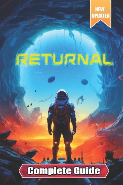 Returnal Complete Guide and Walkthrough: Tips, Tricks, Strategies and More [ Updated And Expanded ] (Paperback)