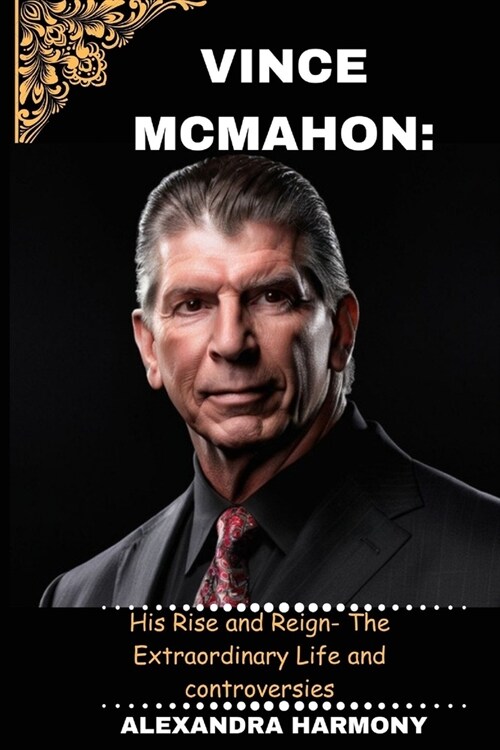 Vince McMahon: : His Rise and Reign- The Extraordinary Life and controversies (Paperback)