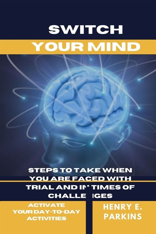 Switch Your Mind: Steps to Take When You Are Faced with Trial and in Times of Challenges (Paperback)