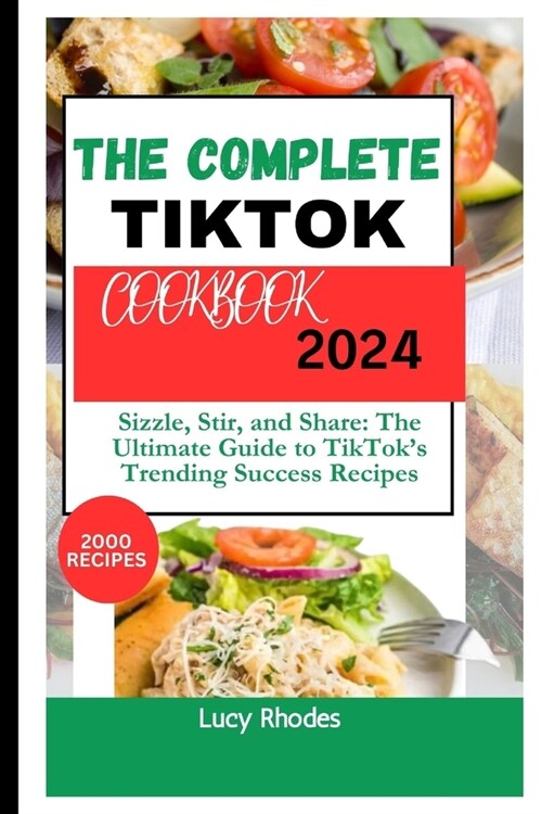 The Complete TikTok Cookbook 2024: Sizzle, Stir, and Share: The Ultimate Guide to TikToks Trending Success Recipes (Paperback)