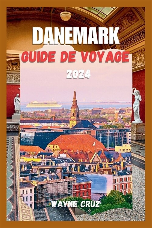 Danemark Guide de Voyage 2024: Explorez Le Charme Durable Et Lh?itage Culturel Du Danemark - Des Paysages Urbains Aux Retraites C?i?es, D?oilant (Paperback)