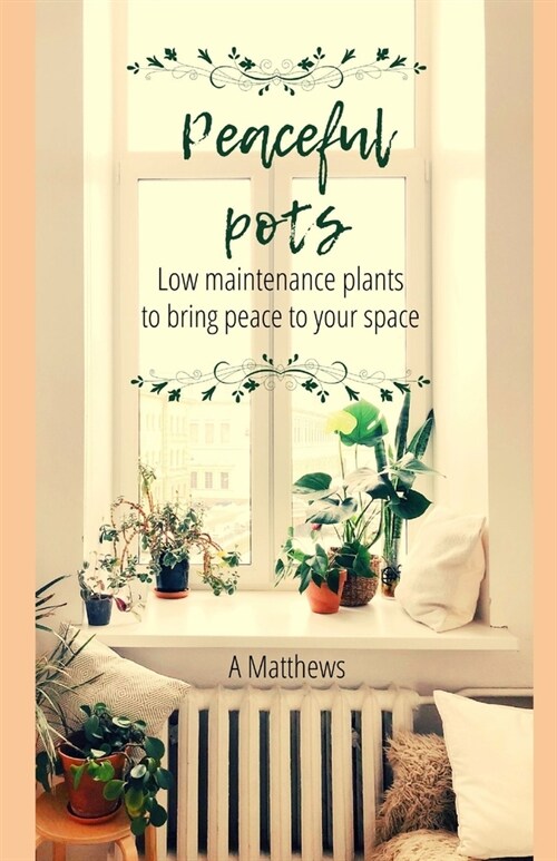 Peaceful Pots: Low Maintenance Plants to Bring Peace to Your Space (Paperback)