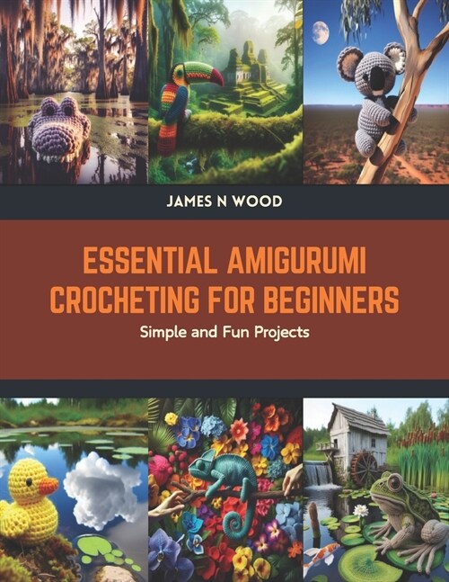 Essential Amigurumi Crocheting for Beginners: Simple and Fun Projects (Paperback)