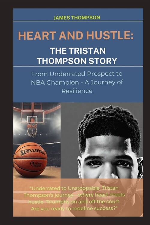 Heart and Hustle: The Tristan Thompson Story: From Underrated Prospect to NBA Champion - A Journey of Resilience (Paperback)