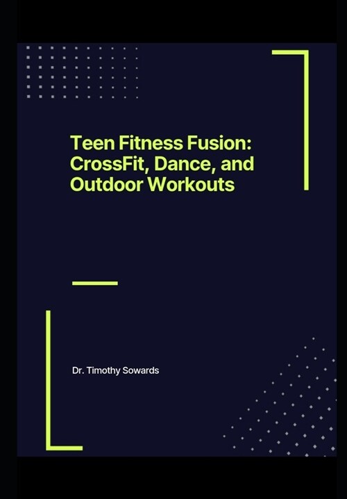 Teen Fitness Fusion: CrossFit, Dance, and Outdoor Workouts (Paperback)