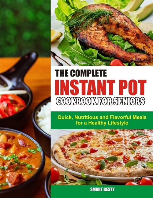 The Complete Instant Pot Cookbook for Seniors: Quick, Nutritious and Flavorful Meals for a Healthy Lifestyle (Paperback)