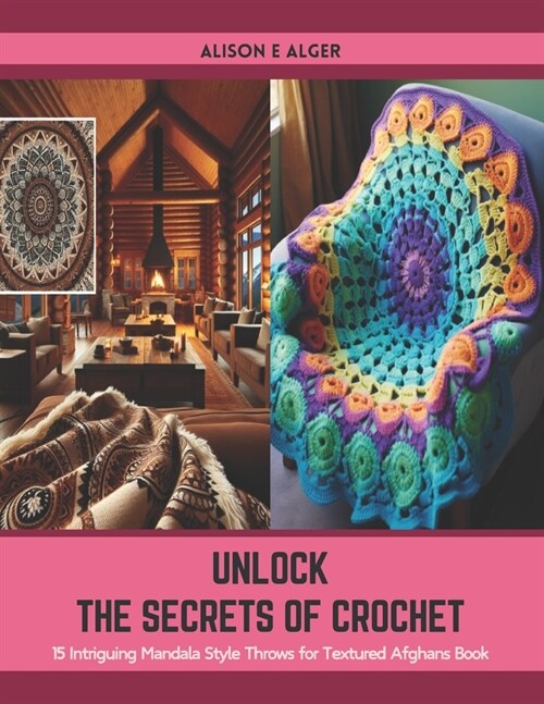 Unlock the Secrets of Crochet: 15 Intriguing Mandala Style Throws for Textured Afghans Book (Paperback)