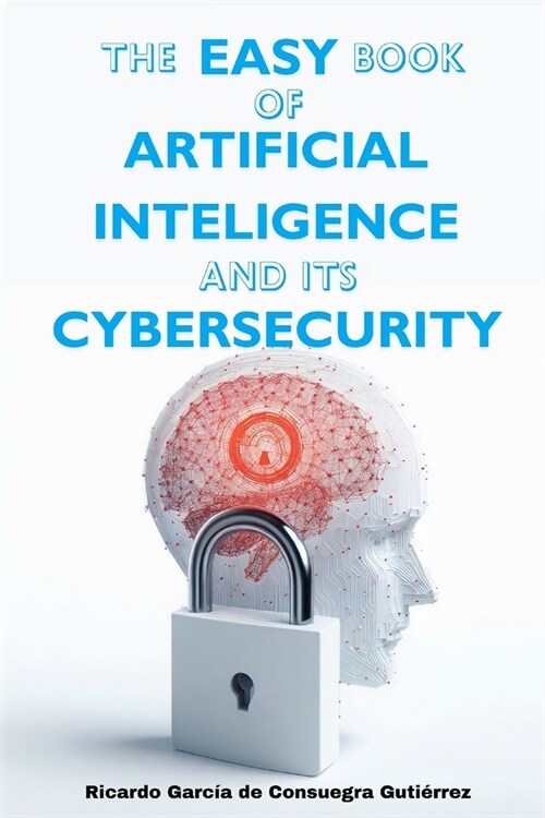 The Easy Book of Artificial Intelligence and its Cybersecurity (Paperback)