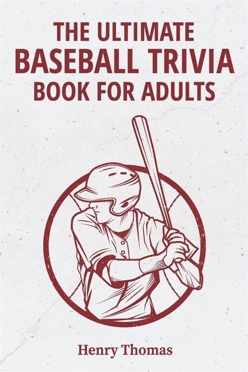 The Ultimate Baseball Trivia Book for Adults: A Collection of Amazing Trivia Quizzes With Answers About Baseball for Die-hard BaseBall Fans! (Paperback)