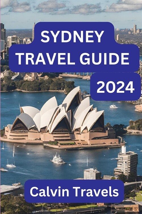 Sydney Unveiled: A Journey Beyond the Icons: Your Comprehensive Guide to Experiencing the Heartbeat of Australias Emerald City in 2024 (Paperback)