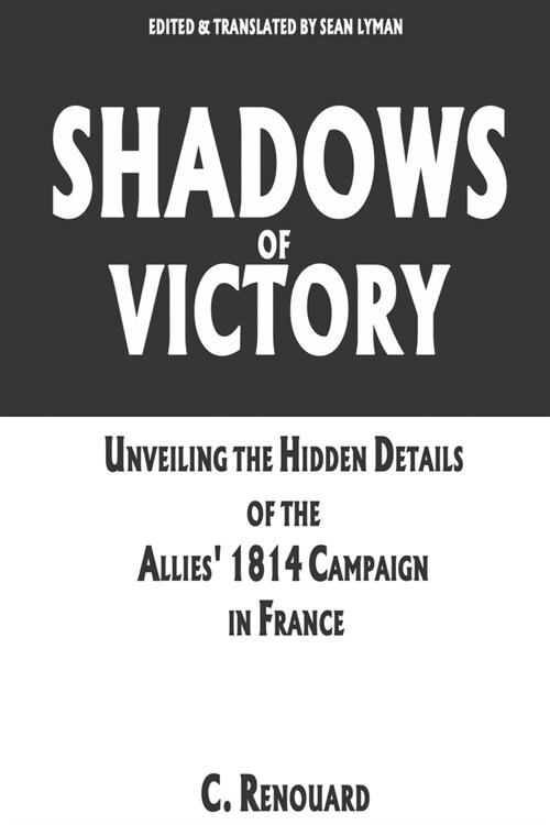 Shadows of Victory: Unveiling the Hidden Details of the Allies 1814 Campaign in France (Paperback)