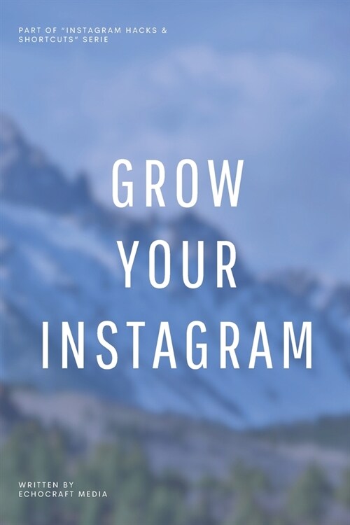 Grow Your Instagram: Boost Engagement, Reach & Brand Impact (Paperback)