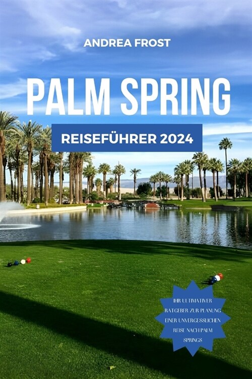 Palm Springs Reisef?rer 2024: Entdecken Sie Kaliforniens Juwel: Top-Sehensw?digkeiten, Unterk?fte, Spar-Tipps, Aktivit?en, Must-Sees, Wanderungen (Paperback)