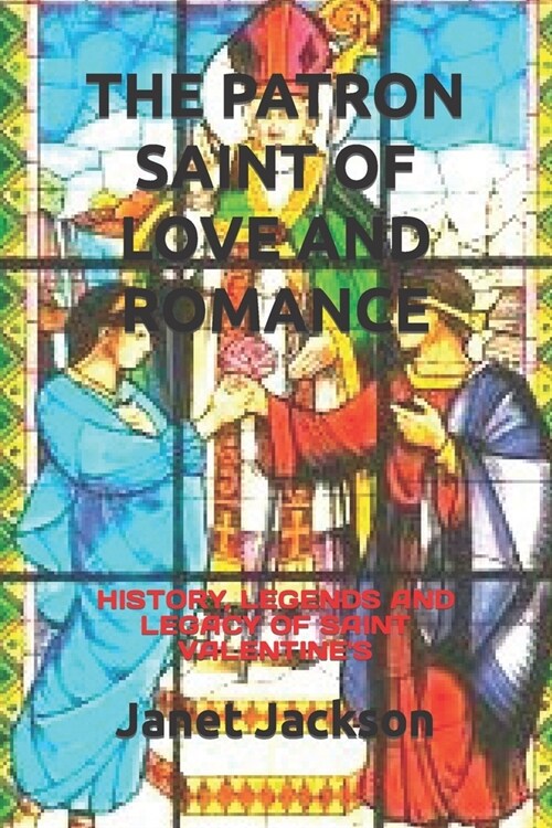 The Patron Saint of Love and Romance: History, Legends and Legacy of Saint Valentines (Paperback)