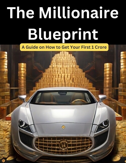 The Millionaire Blueprint: A Guide on How to Get Your First 1 Crore (Paperback)