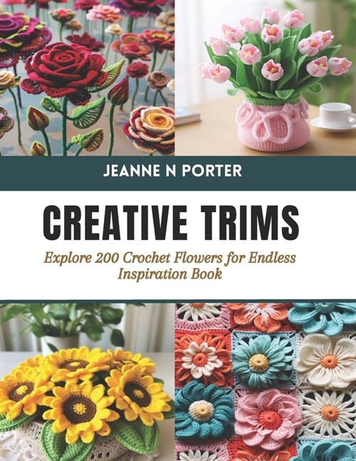 Creative Trims: Explore 200 Crochet Flowers for Endless Inspiration Book (Paperback)