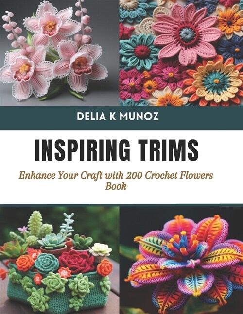 Inspiring Trims: Enhance Your Craft with 200 Crochet Flowers Book (Paperback)