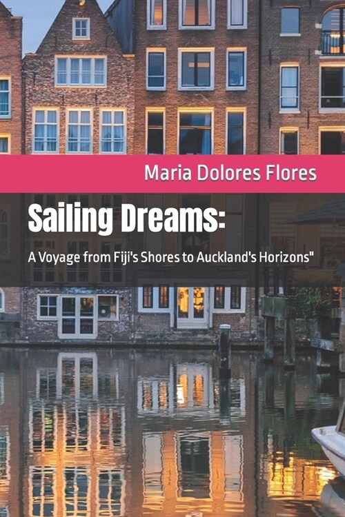 Sailing Dreams: A Voyage from Fijis Shores to Aucklands Horizons (Paperback)