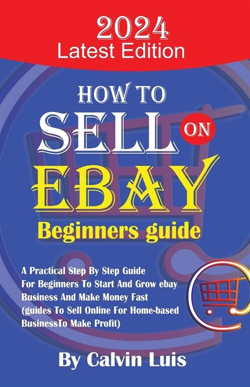 How to sell on eBay latest edition: A Practical Step by Step Guide for Beginners To Start and Grow eBay Business and Make Money Fast (Guides to Sell O (Paperback)
