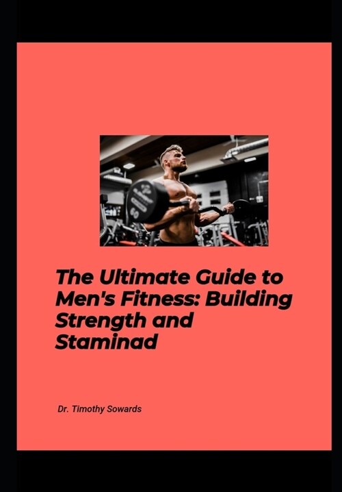 Ultimate Guide to Mens Fitness: Building Strength and Stamina (Paperback)