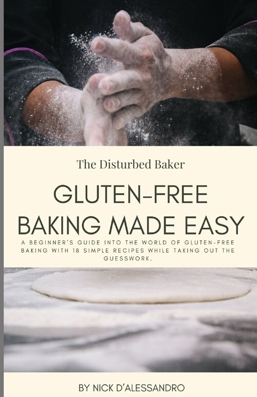 Gluten Free Baking Made Easy: A Beginners Guide Into the World of Gluten Free Baking with 18 Simple Recipes While Taking Out the Guesswork. (Paperback)