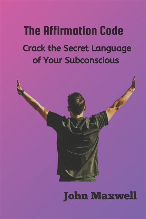 The Affirmation Code: Crack the Secret Language of Your Subconscious (Paperback)