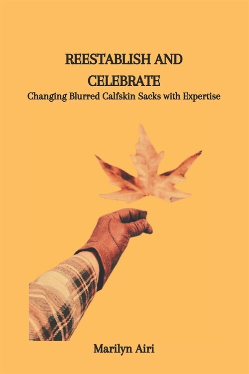 Reestablish and Celebrate: Changing Blurred Calfskin Sacks with Expertise (Paperback)