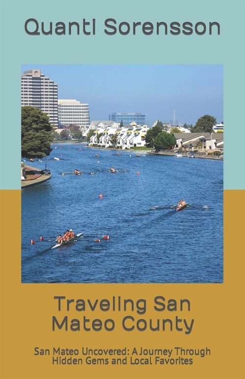 Traveling San Mateo County: San Mateo Uncovered: A Journey Through Hidden Gems and Local Favorites (Paperback)