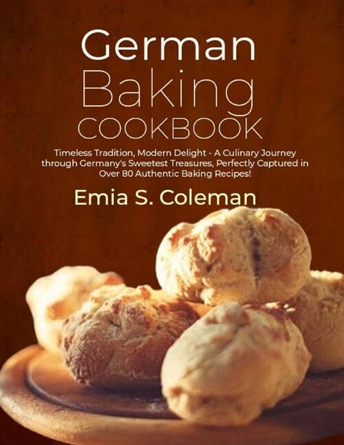 German Baking Cookbook: Timeless Tradition, Modern Delight - A Culinary Journey through Germanys Sweetest Treasures, Perfectly Captured in Ov (Paperback)