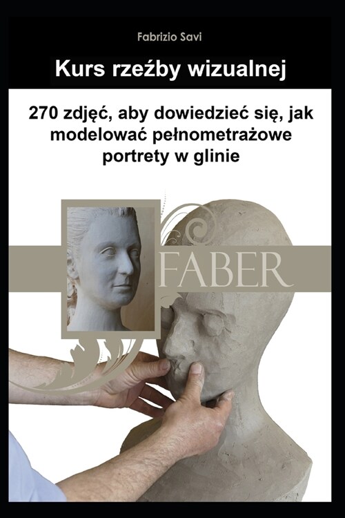 Kurs rzeźby wizualnej: 270 zdjęc do nauki modelowania pelnometrażowych portret? w glinie (Paperback)