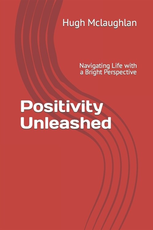 Positivity Unleashed: Navigating Life with a Bright Perspective (Paperback)