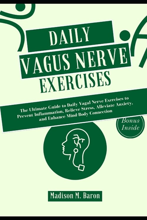 Daily Vagus Nerve Exercises: The Ultimate Guide to Daily Vagal Nerve Exercises to Prevent Inflammation, Relieve Stress, Alleviate Anxiety, and Enha (Paperback)