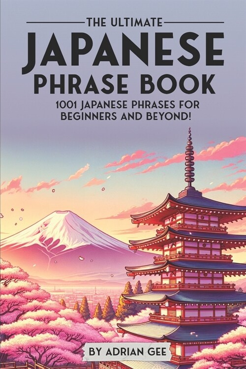 The Ultimate Japanese Phrase Book: 1001 Japanese Phrases for Beginners and Beyond! (Paperback)