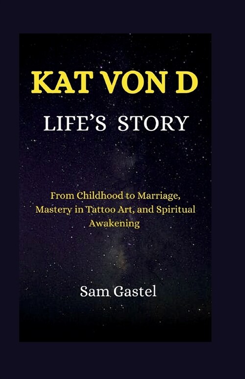 Kat Von D Lifes Story: From Childhood to Marriage, Mastery in Tattoo Art, and Spiritual Awakening (Paperback)