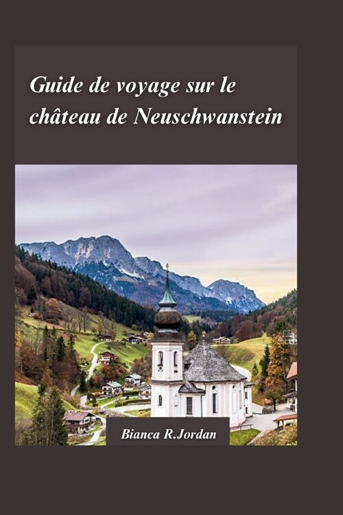 Guide de Voyage Du Ch Teau de Neuschwanstein 2024: Planifiez la visite parfaite du monument le plus embl?atique de Bavi?e (Paperback)