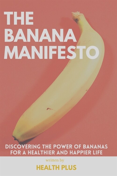 The Banana Manifesto: Discovering the Power of Bananas for a Healthier and Happier Life (Paperback)