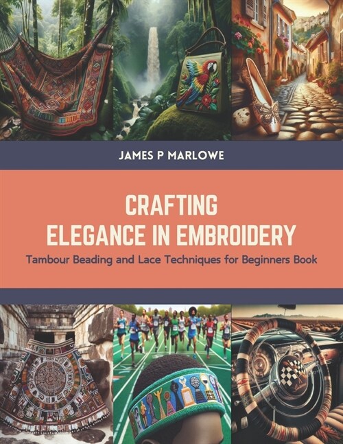 Crafting Elegance in Embroidery: Tambour Beading and Lace Techniques for Beginners Book (Paperback)