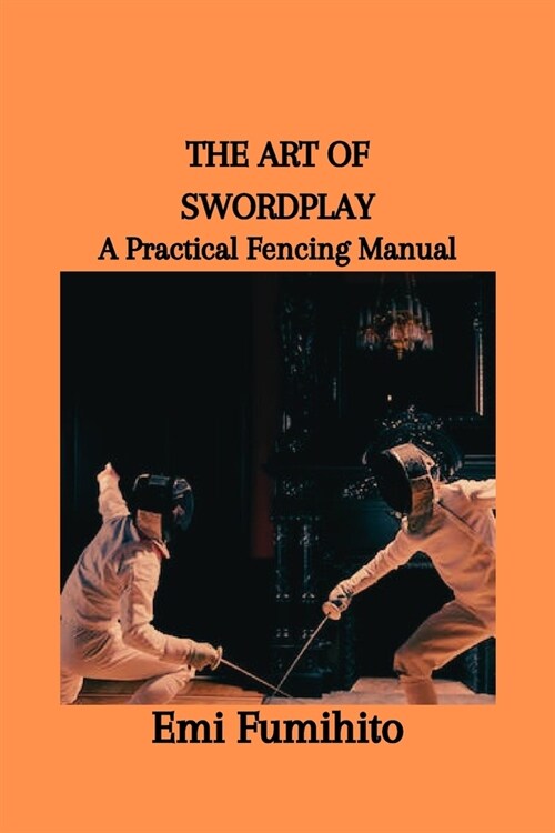 The Art of Swordplay: A Practical Fencing Manual (Paperback)
