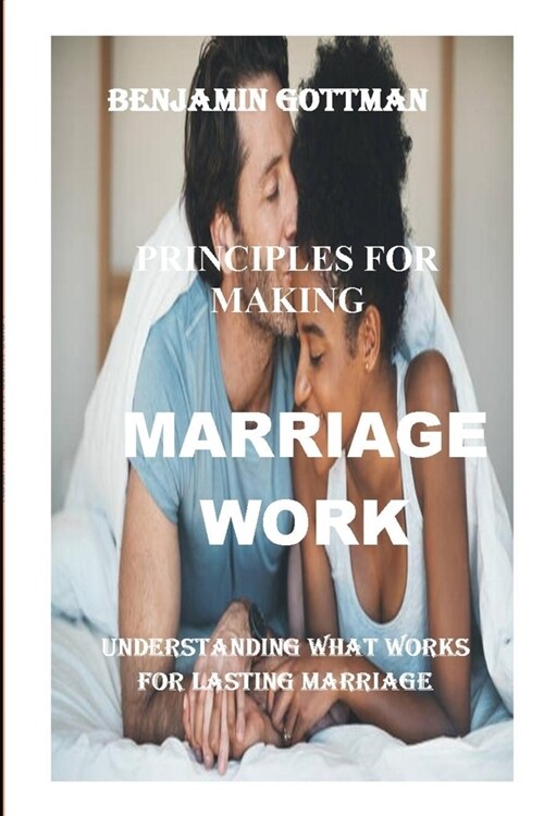 The Principles For Making Marriage Works: Understanding What Works For Lasting Marriage (Paperback)