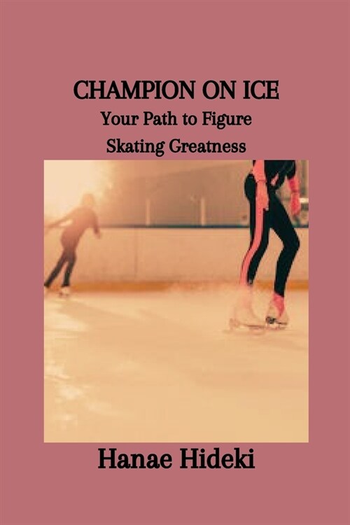 Champion on Ice: Your Path to Figure Skating Greatness (Paperback)