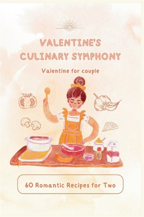 Valentines Culinary Symphony: 60 Romantic Recipes for Two (Valentine for couple Vol.4) (Paperback)