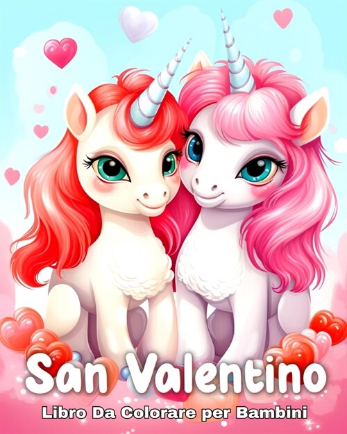 San Valentino Libro Da Colorare per Bambini: Disegni Carini con Unicorni, Cuori, Dolci, Animali Adorabili e molto altro (Paperback)
